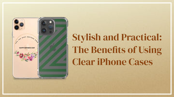 Stylish and Practical: The Benefits of Using Clear iPhone Cases